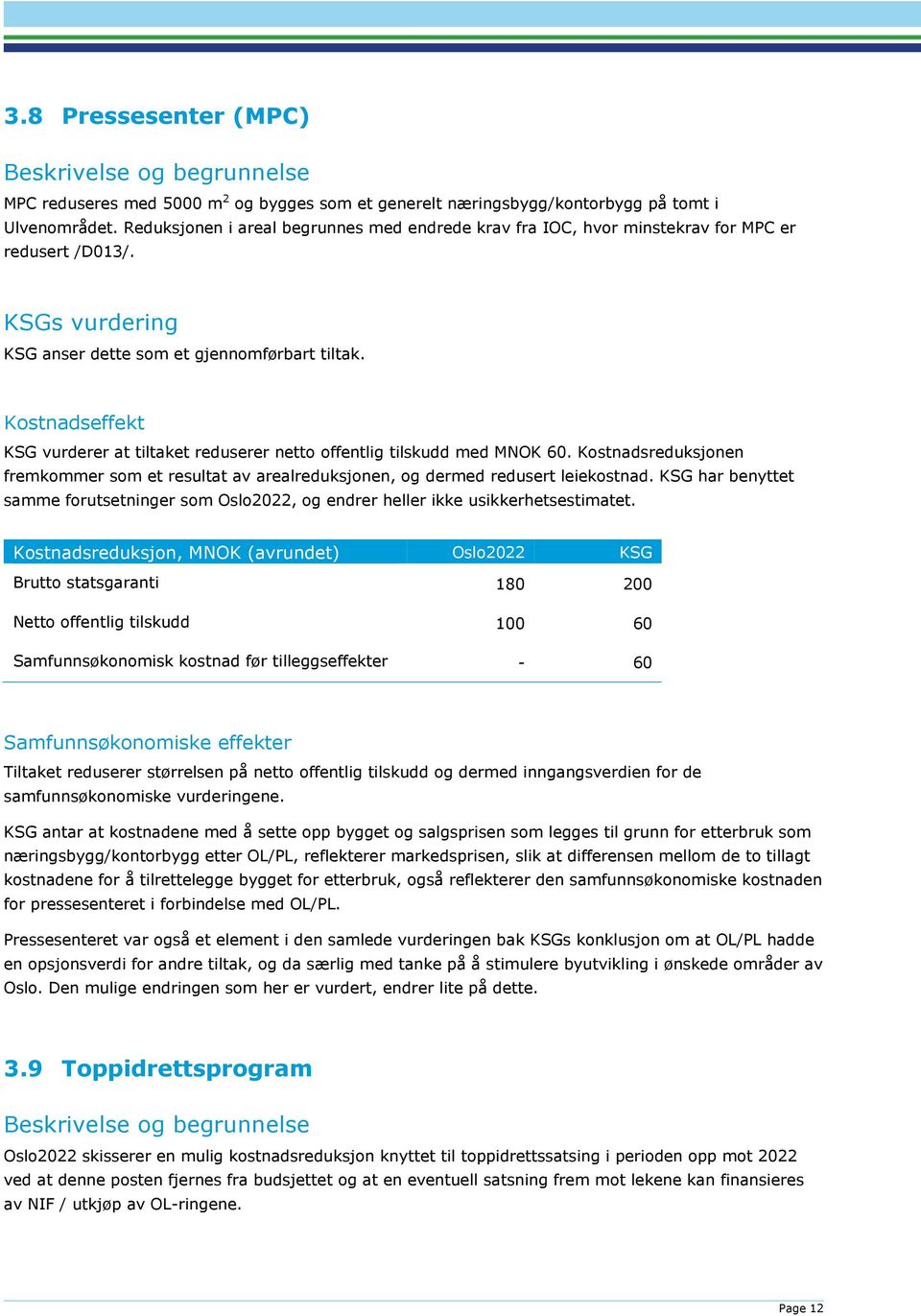 Kostnadseffekt KSG vurderer at tiltaket reduserer netto offentlig tilskudd med MNOK 60. Kostnadsreduksjonen fremkommer som et resultat av arealreduksjonen, og dermed redusert leiekostnad.