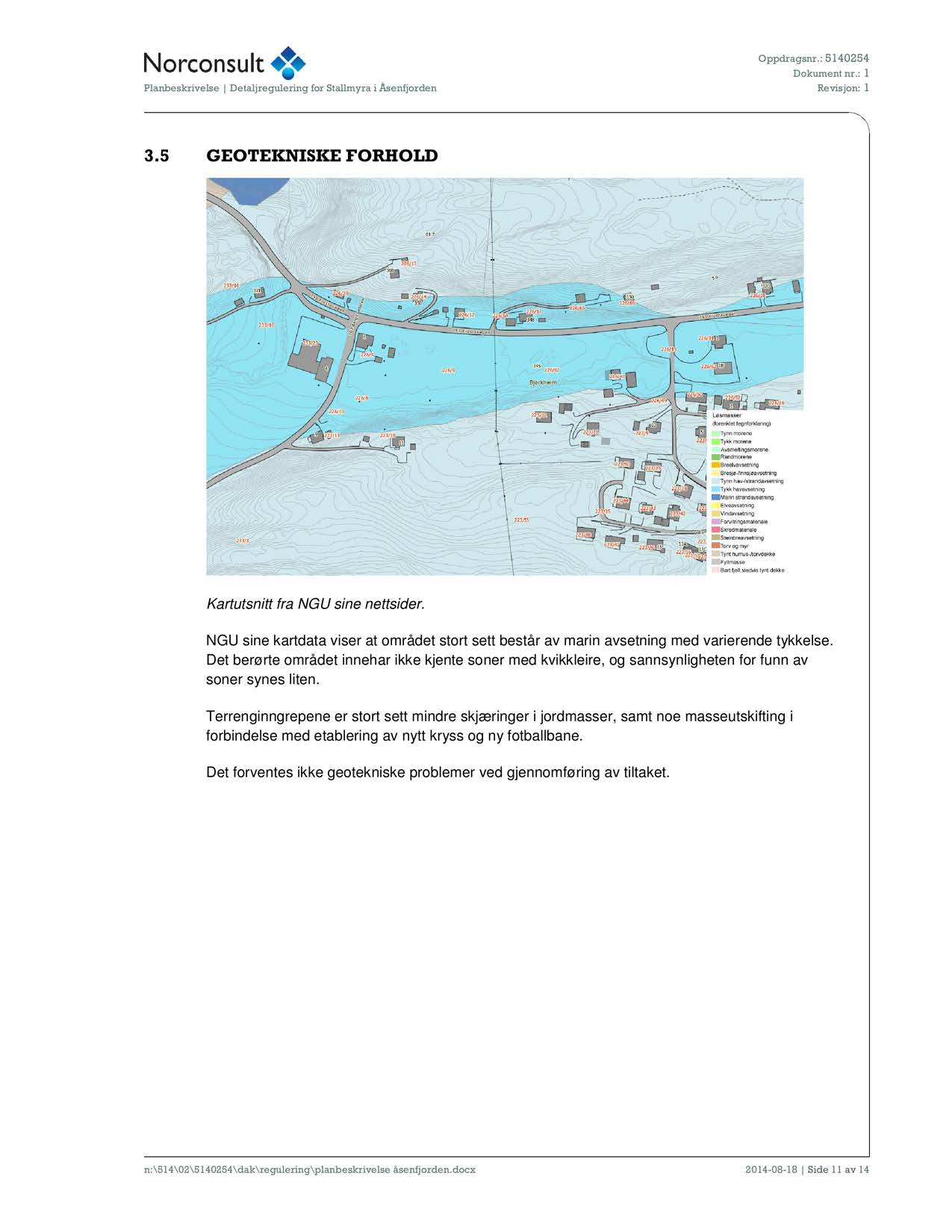 3.5 GEOTEKNISKE FORHOLD Kartutsnitt fra NGU sine nettsider. NGU sine kartdata viser at området stort sett består av marin avsetning med varierende tykkelse.