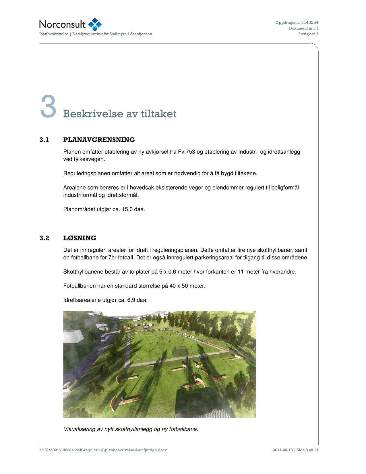 3 Beskrivelse av tiltaket 3.1 PLANAVGRENSNING Planen omfatter etablering av ny avkjørsel fra Fv.753 og etablering av Industri- og idrettsanlegg ved fylkesvegen.