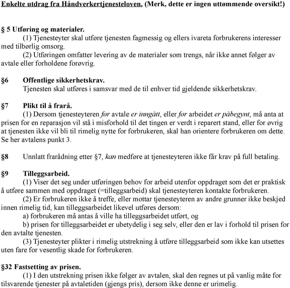 (2) Utføringen omfatter levering av de materialer som trengs, når ikke annet følger av avtale eller forholdene forøvrig. 6 Offentlige sikkerhetskrav.