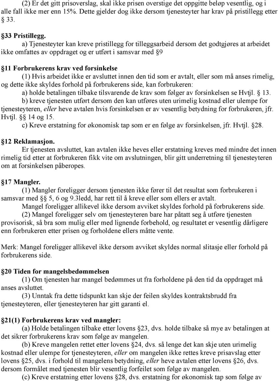 a) Tjenesteyter kan kreve pristillegg for tilleggsarbeid dersom det godtgjøres at arbeidet ikke omfattes av oppdraget og er utført i samsvar med 9 11 Forbrukerens krav ved forsinkelse (1) Hvis