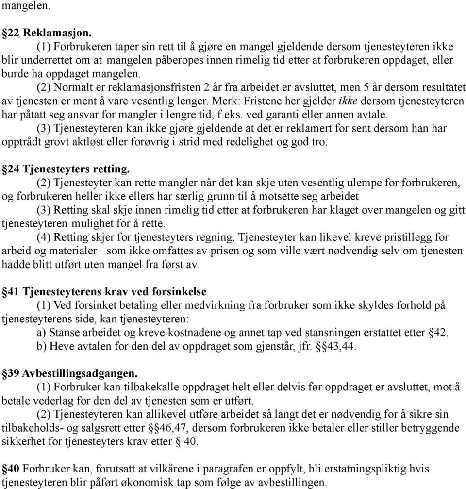 oppdaget mangelen. (2) Normalt er reklamasjonsfristen 2 år fra arbeidet er avsluttet, men 5 år dersom resultatet av tjenesten er ment å vare vesentlig lenger.