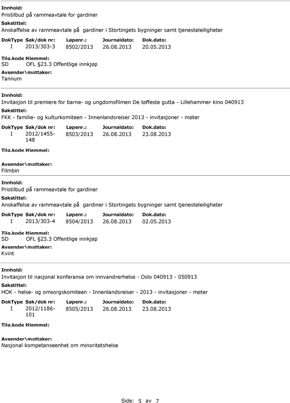 invitasjoner - møter 2012/1455-148 8503/2013 Filmbin Pristilbud på rammeavtale for gardiner 2013/303-4 8504/2013 OFL 23.3 Offentlige innkjøp Kvint 02.05.