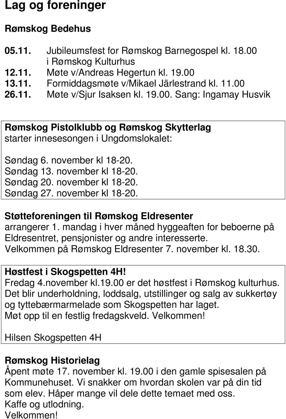 november kl 18-20. Søndag 20. november kl 18-20. Søndag 27. november kl 18-20. Støtteforeningen til Rømskog Eldresenter arrangerer 1.
