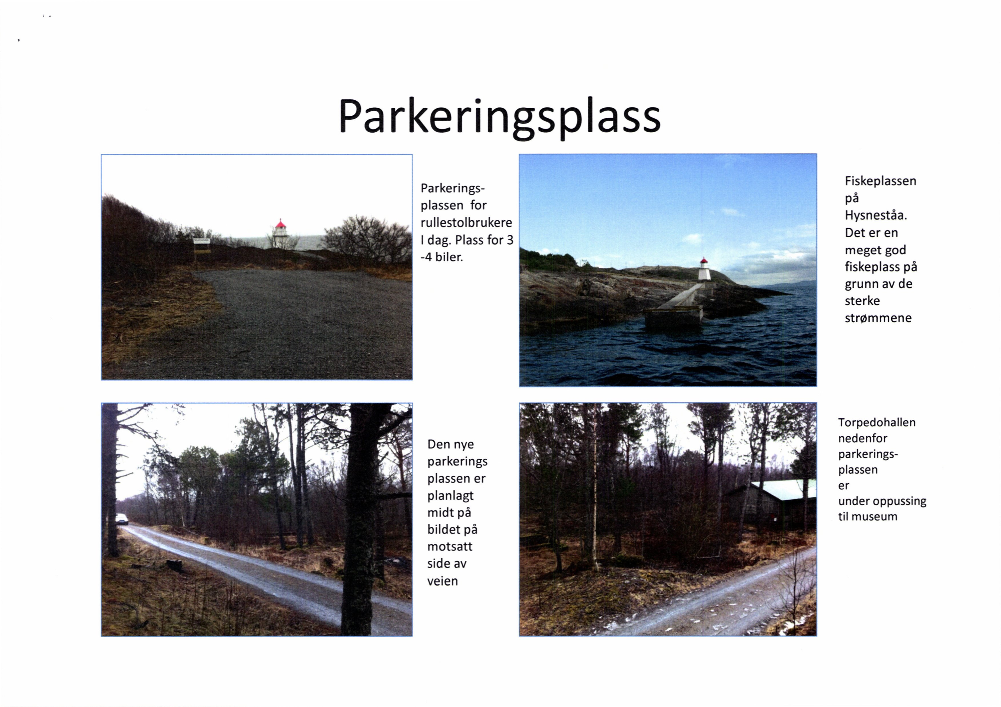 Parkeringsplass Parkeringsplassen for rullestolbrukere I dag. Plass for 3-4 biler. Fiskeplassen på Hysneståa.