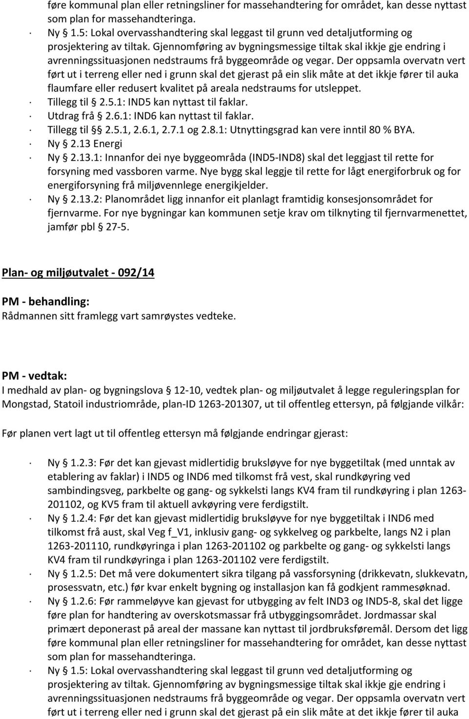 Gjennomføring av bygningsmessige tiltak skal ikkje gje endring i avrenningssituasjonen nedstraums frå byggeområde og vegar.