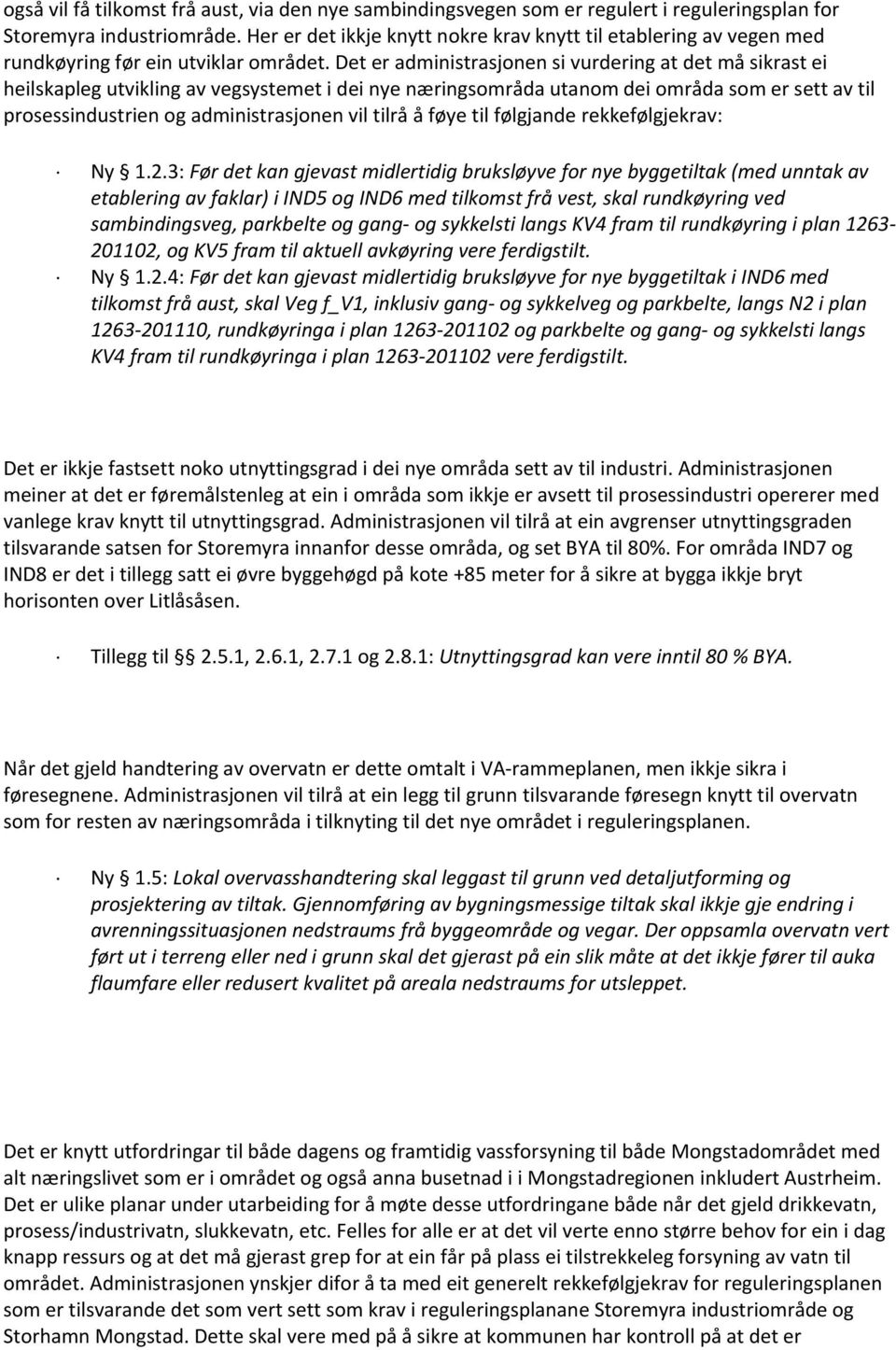 Det er administrasjonen si vurdering at det må sikrast ei heilskapleg utvikling av vegsystemet i dei nye næringsområda utanom dei områda som er sett av til prosessindustrien og administrasjonen vil