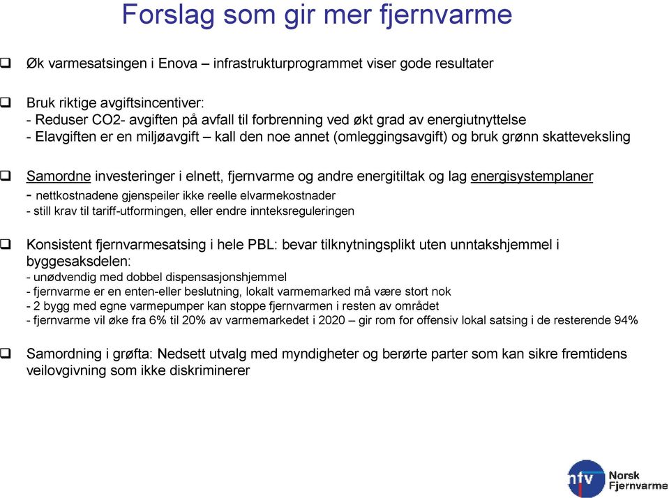 energisystemplaner - nettkostnadene gjenspeiler ikke reelle elvarmekostnader - still krav til tariff-utformingen, eller endre innteksreguleringen Konsistent fjernvarmesatsing i hele PBL: bevar