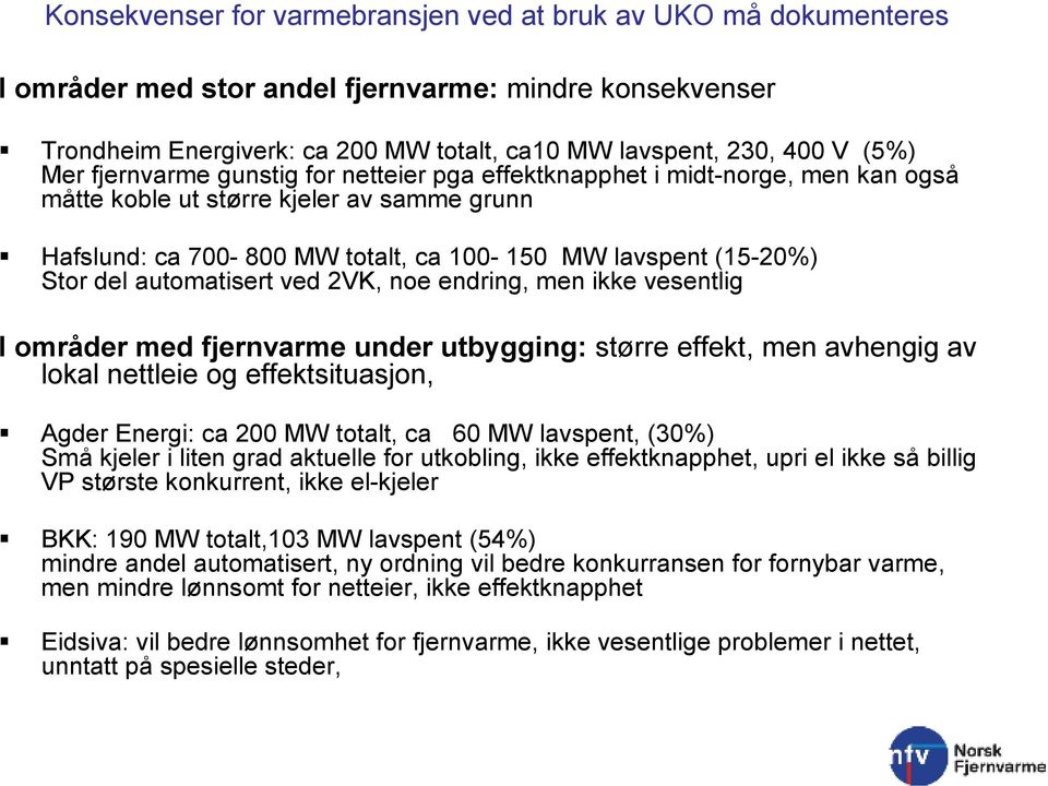 automatisert ved 2VK, noe endring, men ikke vesentlig I områder med fjernvarme under utbygging: større effekt, men avhengig av lokal nettleie og effektsituasjon, Agder Energi: ca 200 MW totalt, ca 60