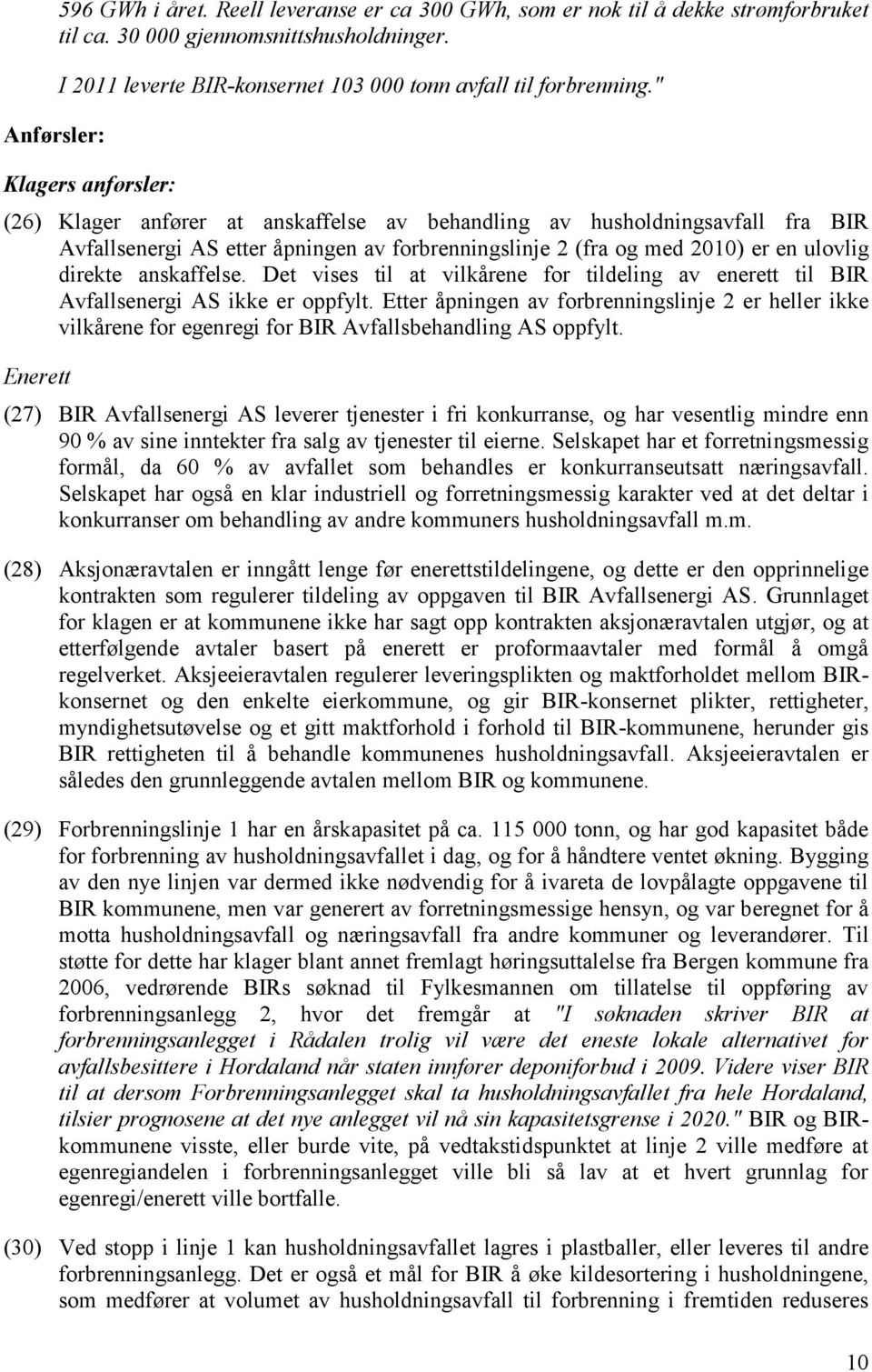 " Klagers anførsler: (26) Enerett (27) Klager anfører at anskaffelse av behandling av husholdningsavfall fra BIR Avfallsenergi AS etter åpningen av forbrenningslinje 2 (fra og med 2010) er en ulovlig