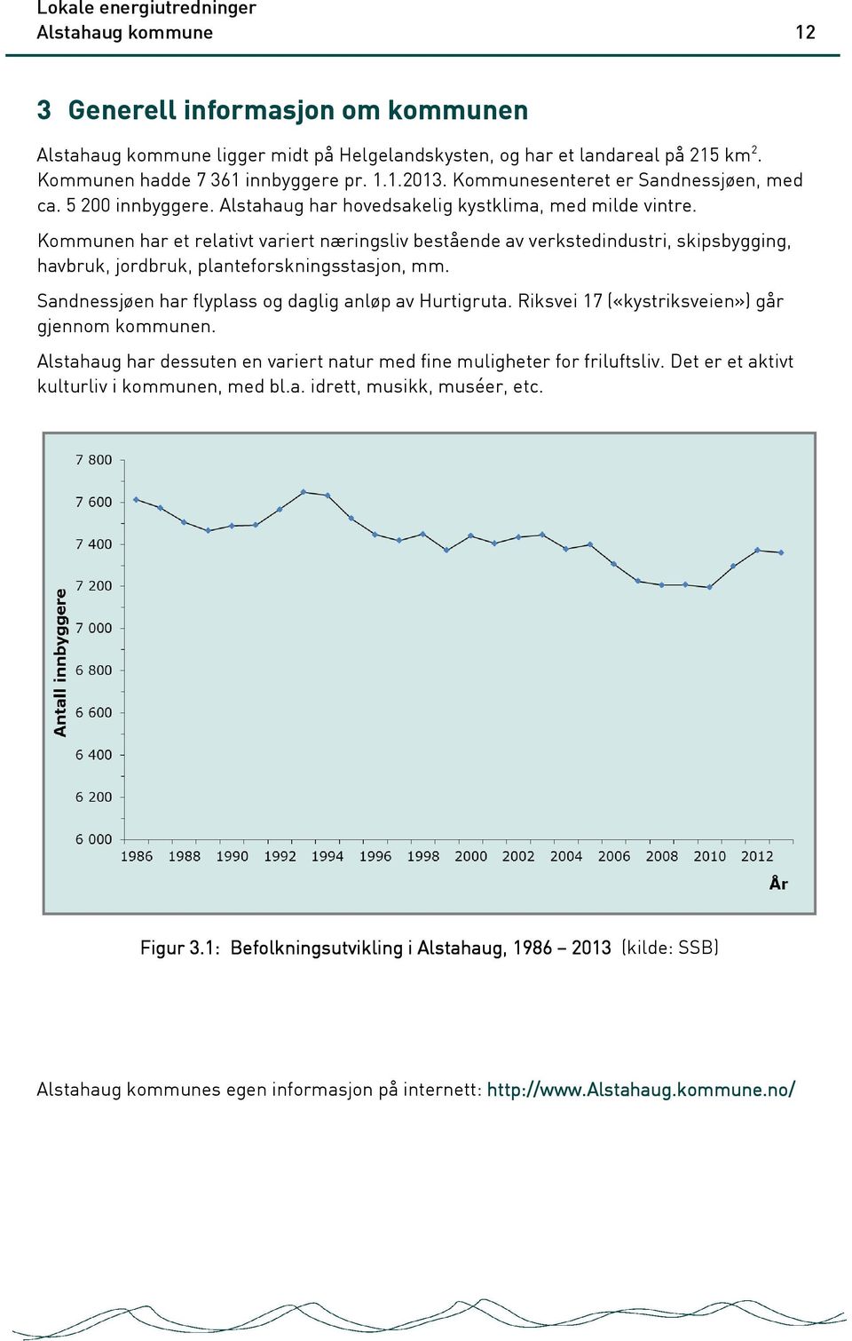 Kommunen har et relativt variert næringsliv bestående av verkstedindustri, skipsbygging, havbruk, jordbruk, planteforskningsstasjon, mm. Sandnessjøen har flyplass og daglig anløp av Hurtigruta.