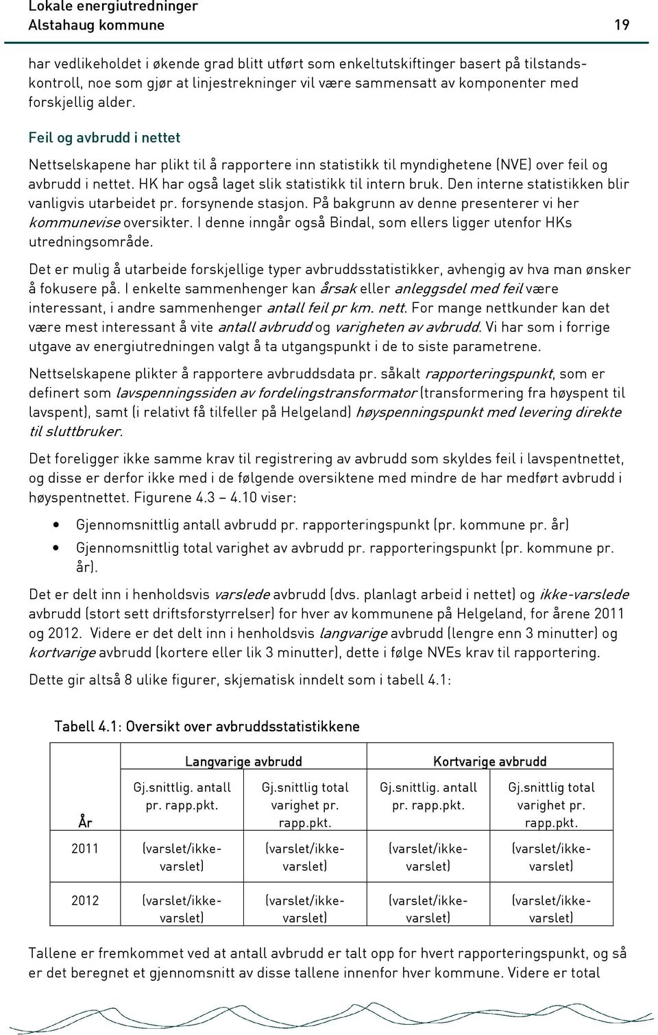 HK har også laget slik statistikk til intern bruk. Den interne statistikken blir vanligvis utarbeidet pr. forsynende stasjon. På bakgrunn av denne presenterer vi her kommunevise oversikter.