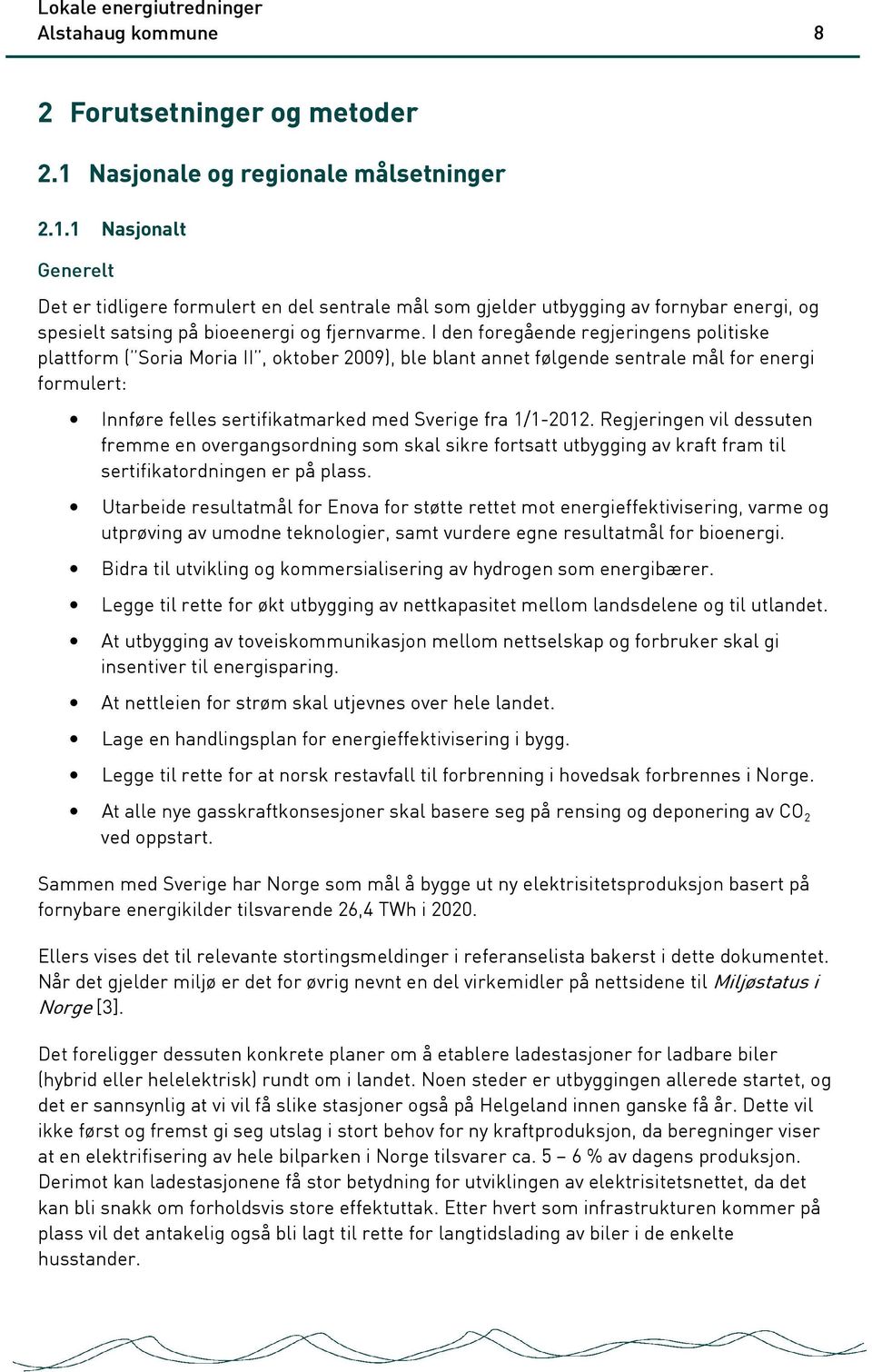 I den foregående regjeringens politiske plattform ( Soria Moria II, oktober 2009), ble blant annet følgende sentrale mål for energi formulert: Innføre felles sertifikatmarked med Sverige fra 1/1-2012.