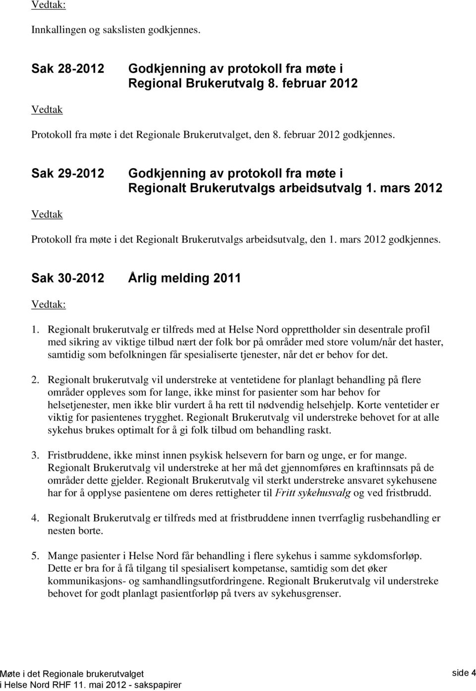mars 2012 Vedtak Protokoll fra møte i det Regionalt Brukerutvalgs arbeidsutvalg, den 1. mars 2012 godkjennes. Sak 30-2012 Årlig melding 2011 1.