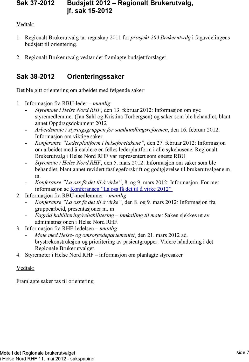 februar 2012: Informasjon om nye styremedlemmer (Jan Sahl og Kristina Torbergsen) og saker som ble behandlet, blant annet Oppdragsdokument 2012 - Arbeidsmøte i styringsgruppen for