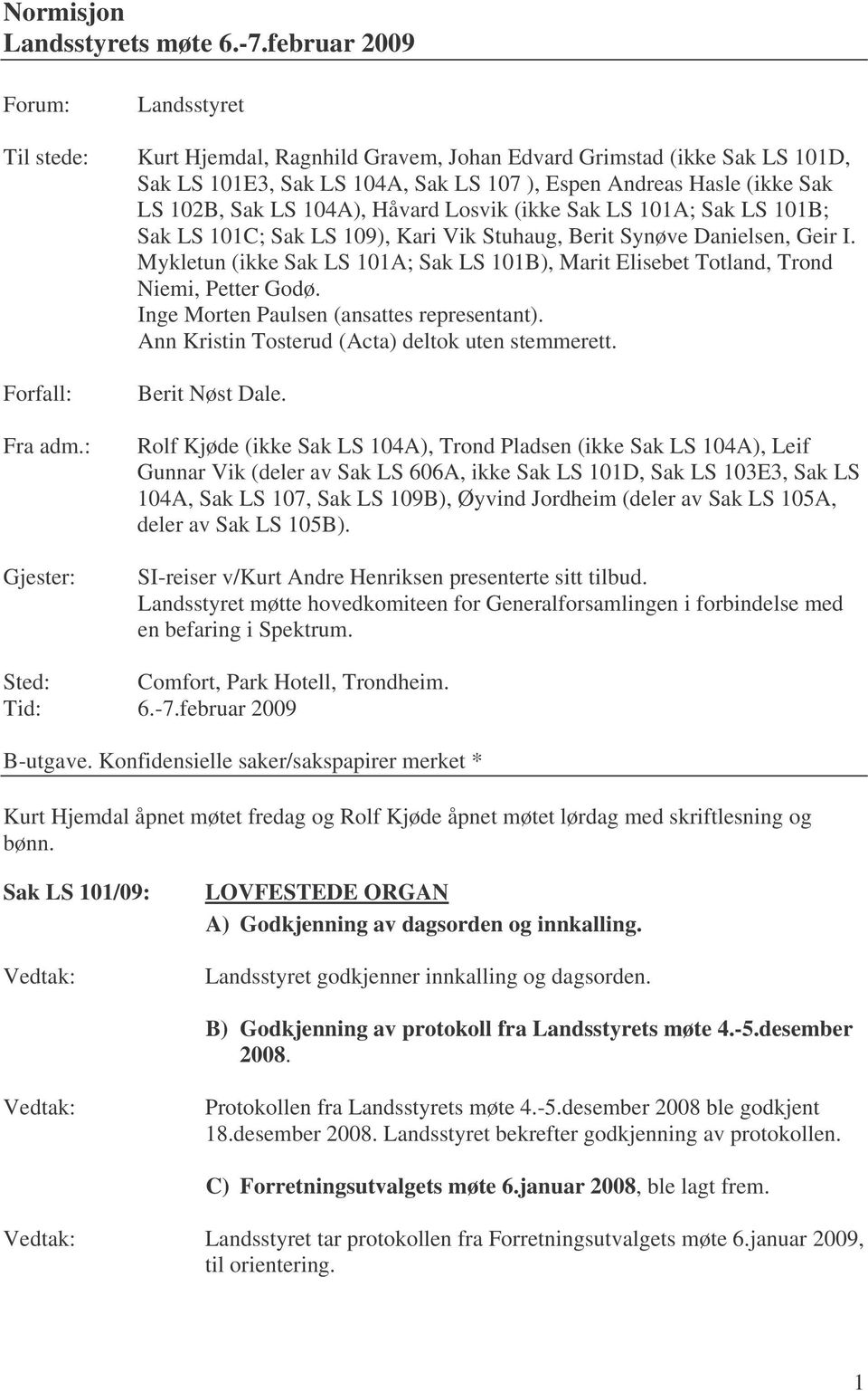 LS 104A), Håvard Losvik (ikke Sak LS 101A; Sak LS 101B; Sak LS 101C; Sak LS 109), Kari Vik Stuhaug, Berit Synøve Danielsen, Geir I.