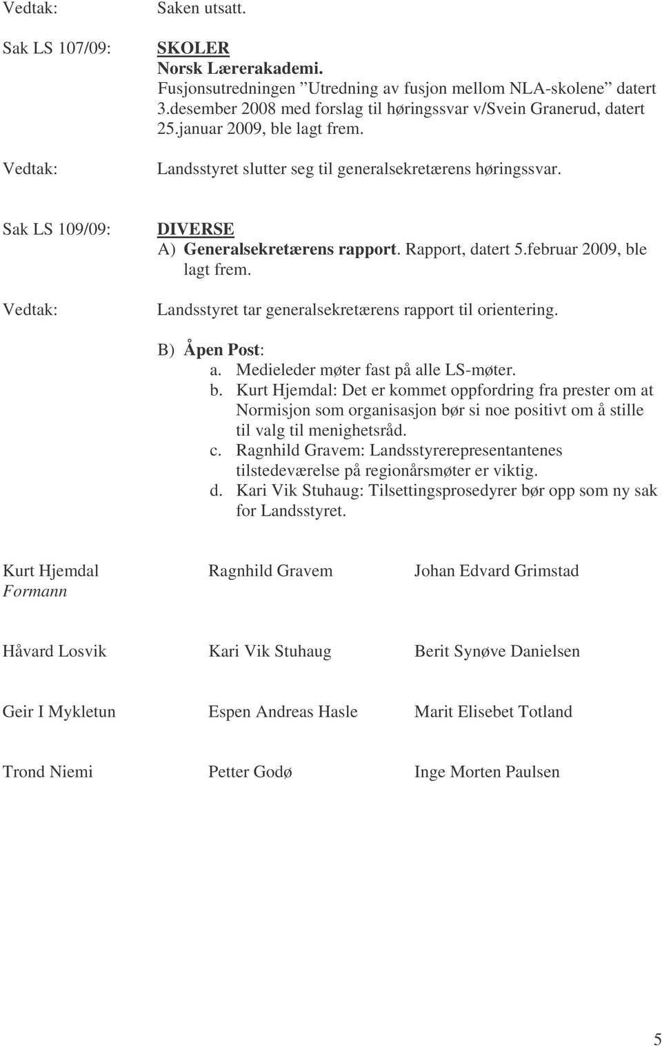 Landsstyret tar generalsekretærens rapport til orientering. B) Åpen Post: a. Medieleder møter fast på alle LS-møter. b.