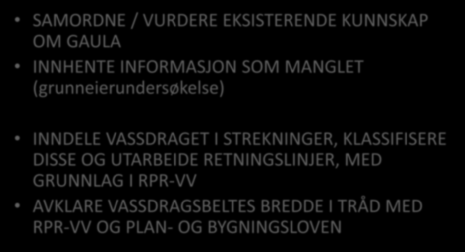 FORVALTNINGSPLAN FOR GAULA ARBDEIDSMÅL SAMORDNE / VURDERE EKSISTERENDE KUNNSKAP OM GAULA INNHENTE INFORMASJON SOM MANGLET (grunneierundersøkelse) INNDELE