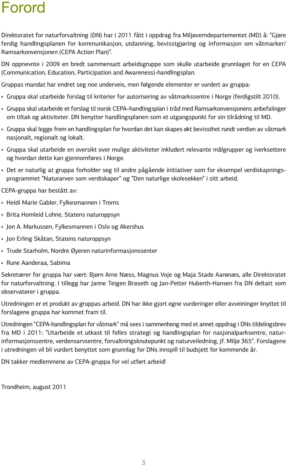 DN oppnevnte i 2009 en bredt sammensatt arbeidsgruppe som skulle utarbeide grunnlaget for en CEPA (Communication, Education, Participation and Awareness)-handlingsplan.