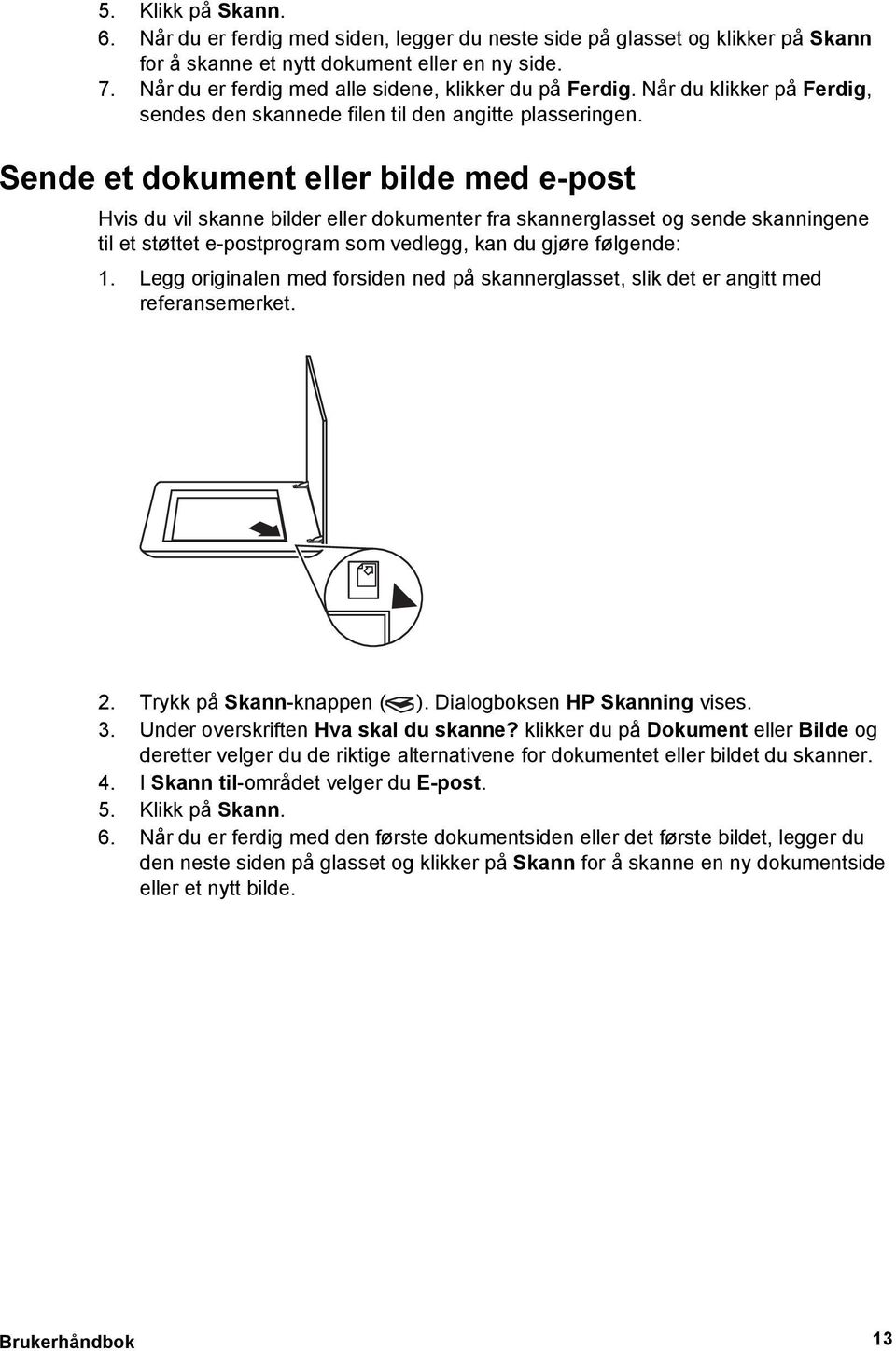 Sende et dokument eller bilde med e-post Hvis du vil skanne bilder eller dokumenter fra skannerglasset og sende skanningene til et støttet e-postprogram som vedlegg, kan du gjøre følgende: 1.