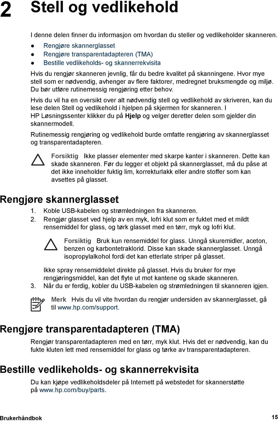 Hvor mye stell som er nødvendig, avhenger av flere faktorer, medregnet bruksmengde og miljø. Du bør utføre rutinemessig rengjøring etter behov.