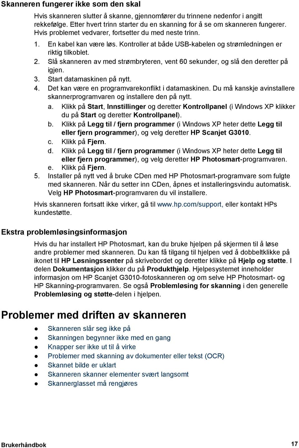 Slå skanneren av med strømbryteren, vent 60 sekunder, og slå den deretter på igjen. 3. Start datamaskinen på nytt. 4. Det kan være en programvarekonflikt i datamaskinen.