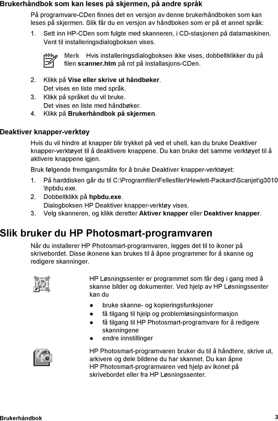 Merk Hvis installeringsdialogboksen ikke vises, dobbeltklikker du på filen scanner.htm på rot på installasjons-cden. 2. Klikk på Vise eller skrive ut håndbøker. Det vises en liste med språk. 3.