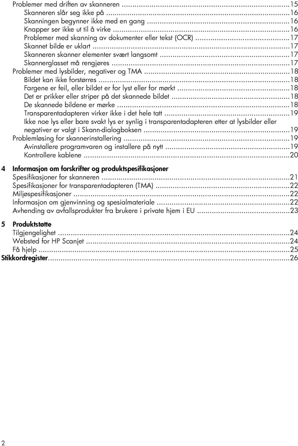 ..17 Problemer med lysbilder, negativer og TMA...18 Bildet kan ikke forstørres...18 Fargene er feil, eller bildet er for lyst eller for mørkt...18 Det er prikker eller striper på det skannede bildet.