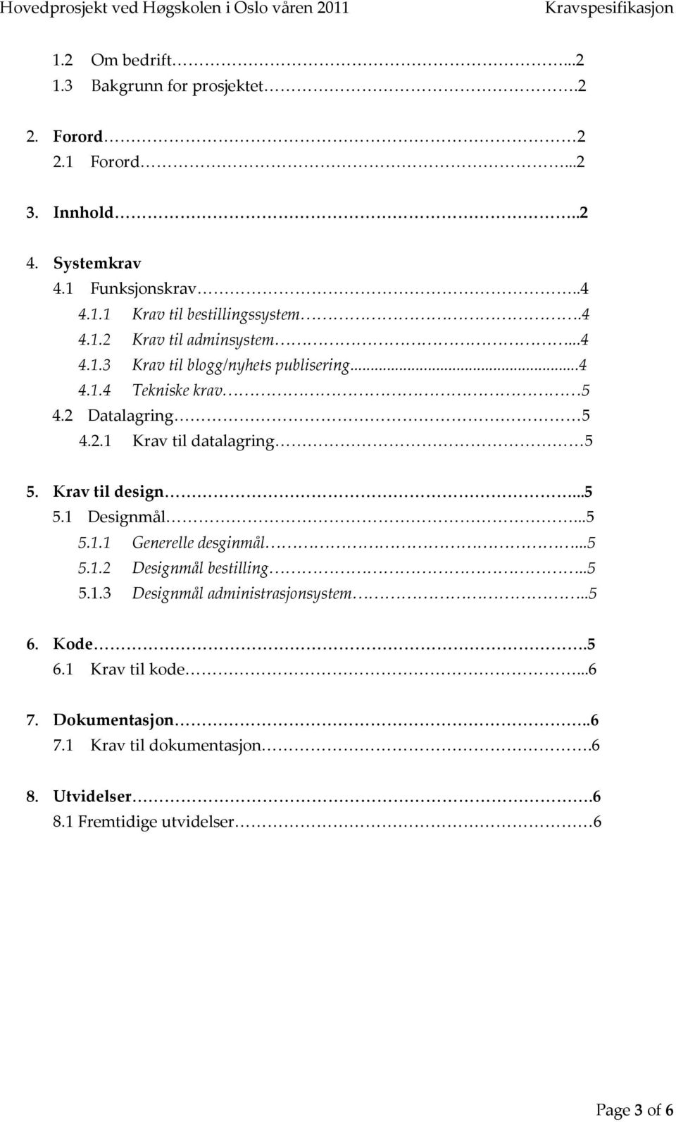 Krav til design...5 5.1 Designmål...5 5.1.1 Generelle desginmål...5 5.1.2 Designmål bestilling..5 5.1.3 Designmål administrasjonsystem..5 6. Kode.