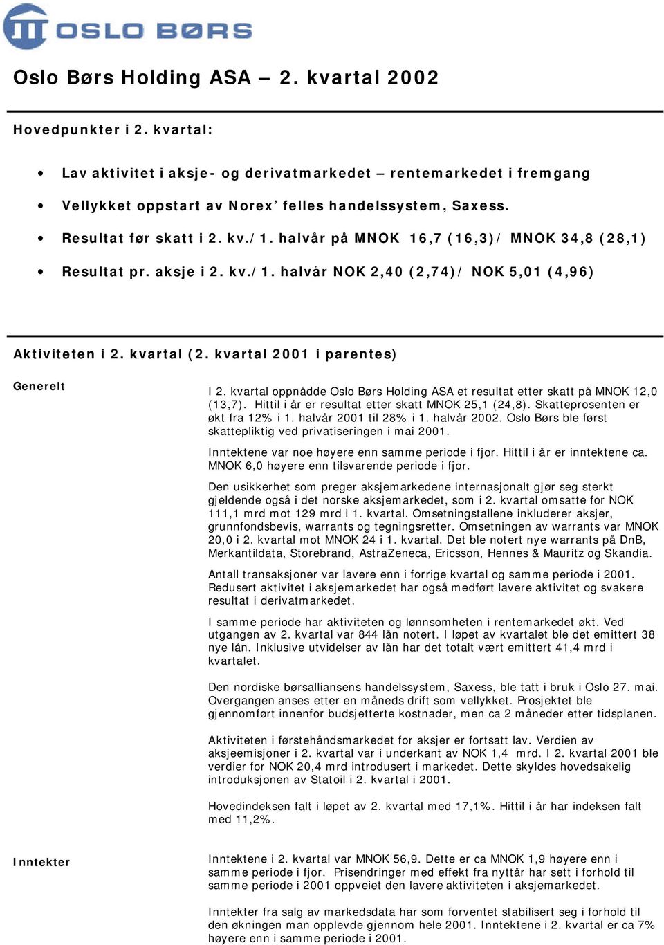 kvartal 2001 i parentes) Generelt I 2. kvartal oppnådde Oslo Børs Holding ASA et resultat etter skatt på MNOK 12,0 (13,7). Hittil i år er resultat etter skatt MNOK 25,1 (24,8).
