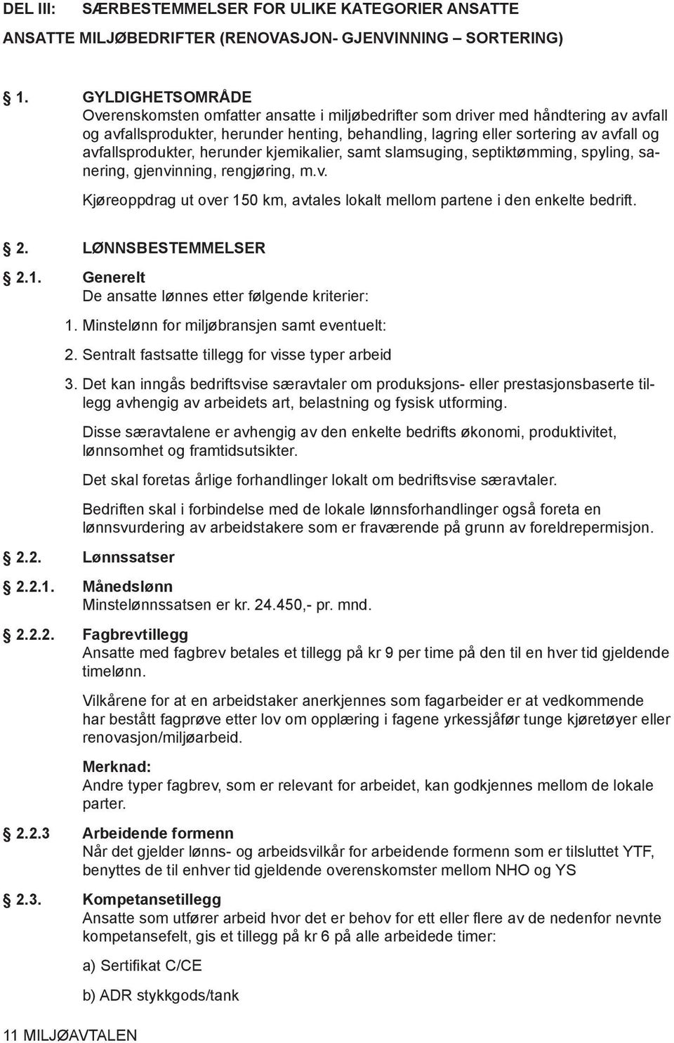 avfallsprodukter, herunder kjemikalier, samt slamsuging, septiktømming, spyling, sanering, gjenvinning, rengjøring, m.v. Kjøreoppdrag ut over 150 km, avtales lokalt mellom partene i den enkelte bedrift.