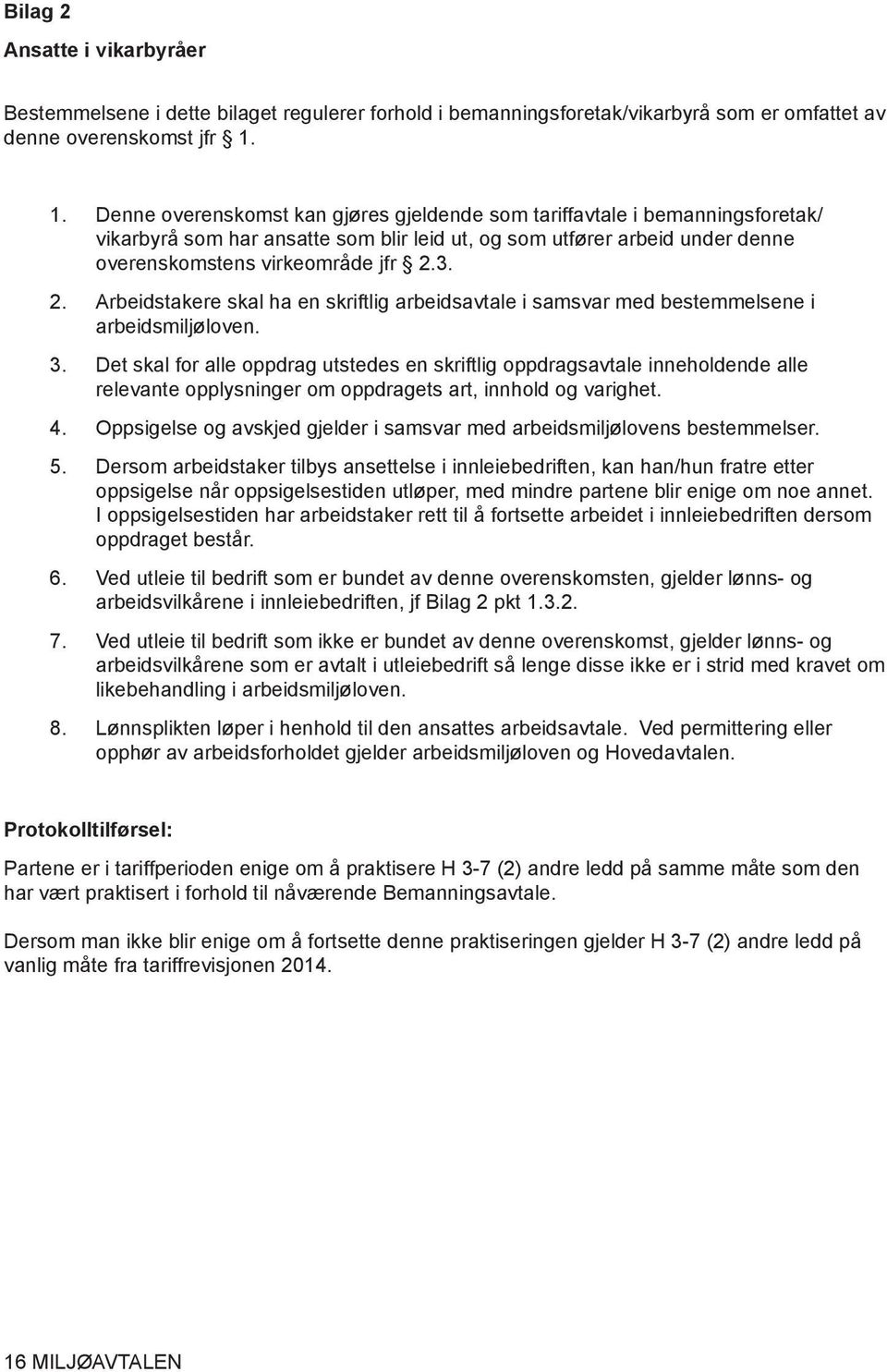 3. 2. Arbeidstakere skal ha en skriftlig arbeidsavtale i samsvar med bestemmelsene i arbeidsmiljøloven. 3.