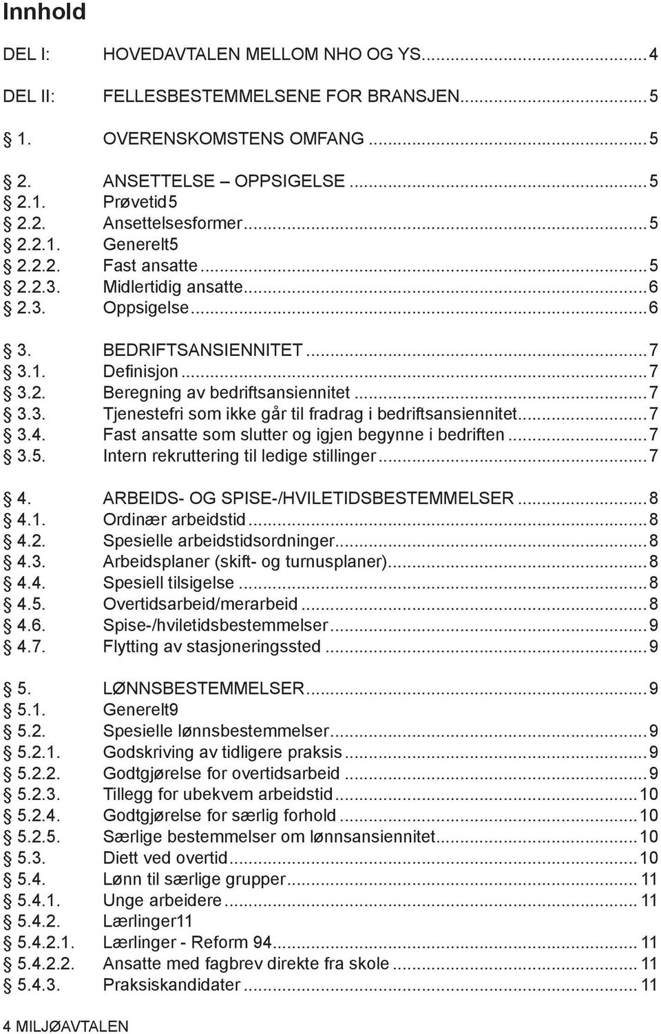 ..7 3.4. Fast ansatte som slutter og igjen begynne i bedriften...7 3.5. Intern rekruttering til ledige stillinger...7 4. ARBEIDS- OG SPISE-/HVILETIDSBESTEMMELSER...8 4.1. Ordinær arbeidstid...8 4.2.