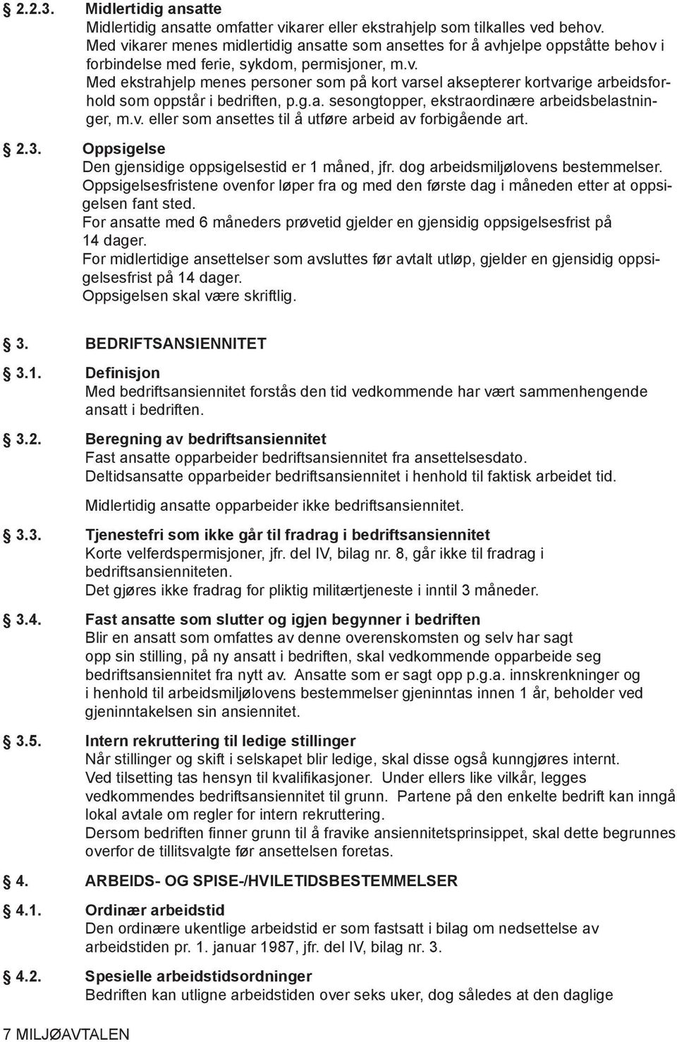 g.a. sesongtopper, ekstraordinære arbeidsbelastninger, m.v. eller som ansettes til å utføre arbeid av forbigående art. 2.3. Oppsigelse Den gjensidige oppsigelsestid er 1 måned, jfr.