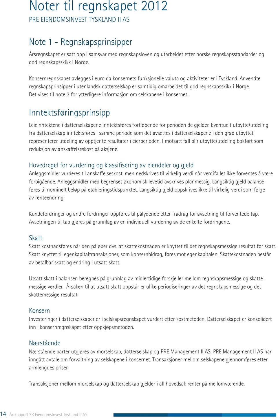 Anvendte regnskapsprinsipper i utenlandsk datterselskap er samtidig omarbeidet til god regnskapsskikk i Norge. Det vises til note 3 for ytterligere informasjon om selskapene i konsernet.