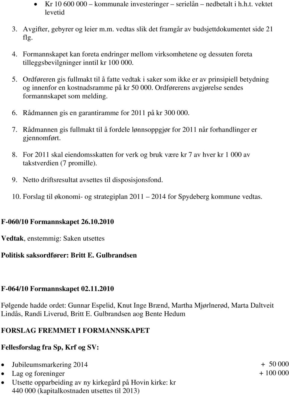 Ordføreren gis fullmakt til å fatte vedtak i saker som ikke er av prinsipiell betydning og innenfor en kostnadsramme på kr 50 000. Ordførerens avgjørelse sendes formannskapet som melding. 6.