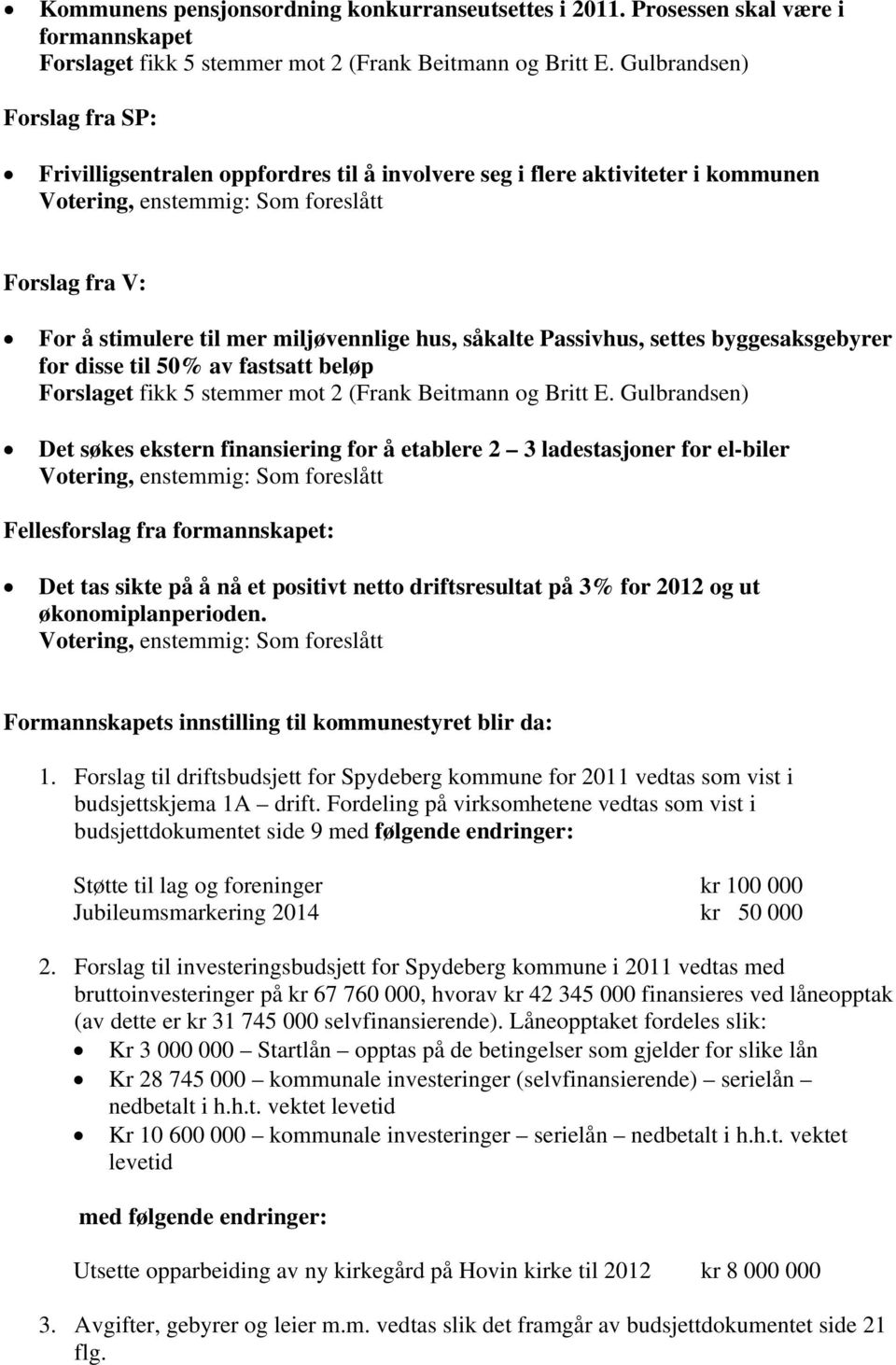 hus, såkalte Passivhus, settes byggesaksgebyrer for disse til 50% av fastsatt beløp Forslaget fikk 5 stemmer mot 2 (Frank Beitmann og Britt E.