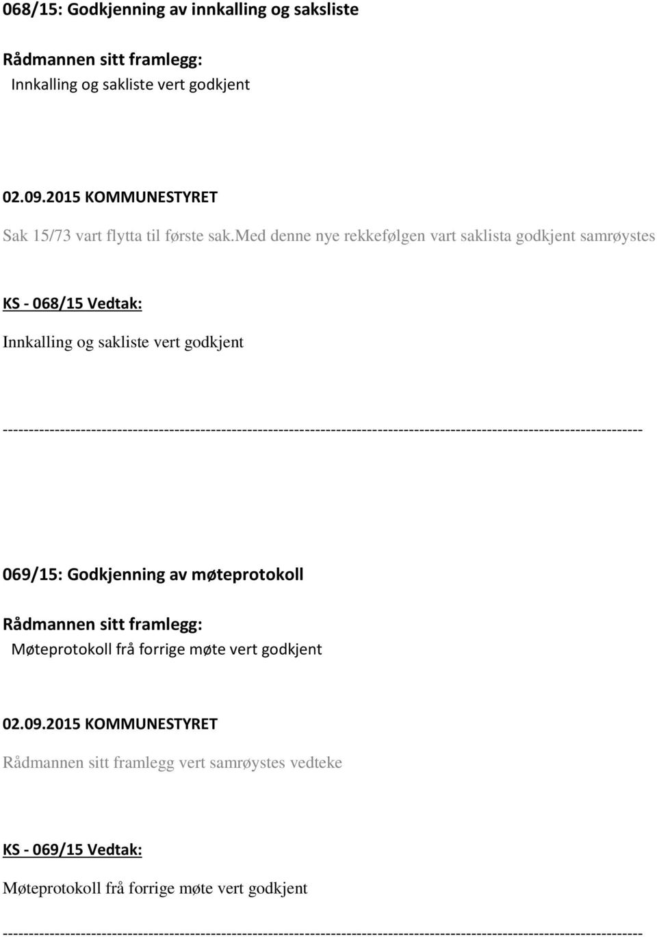 med denne nye rekkefølgen vart saklista godkjent samrøystes KS - 068/15 Vedtak: Innkalling og sakliste vert