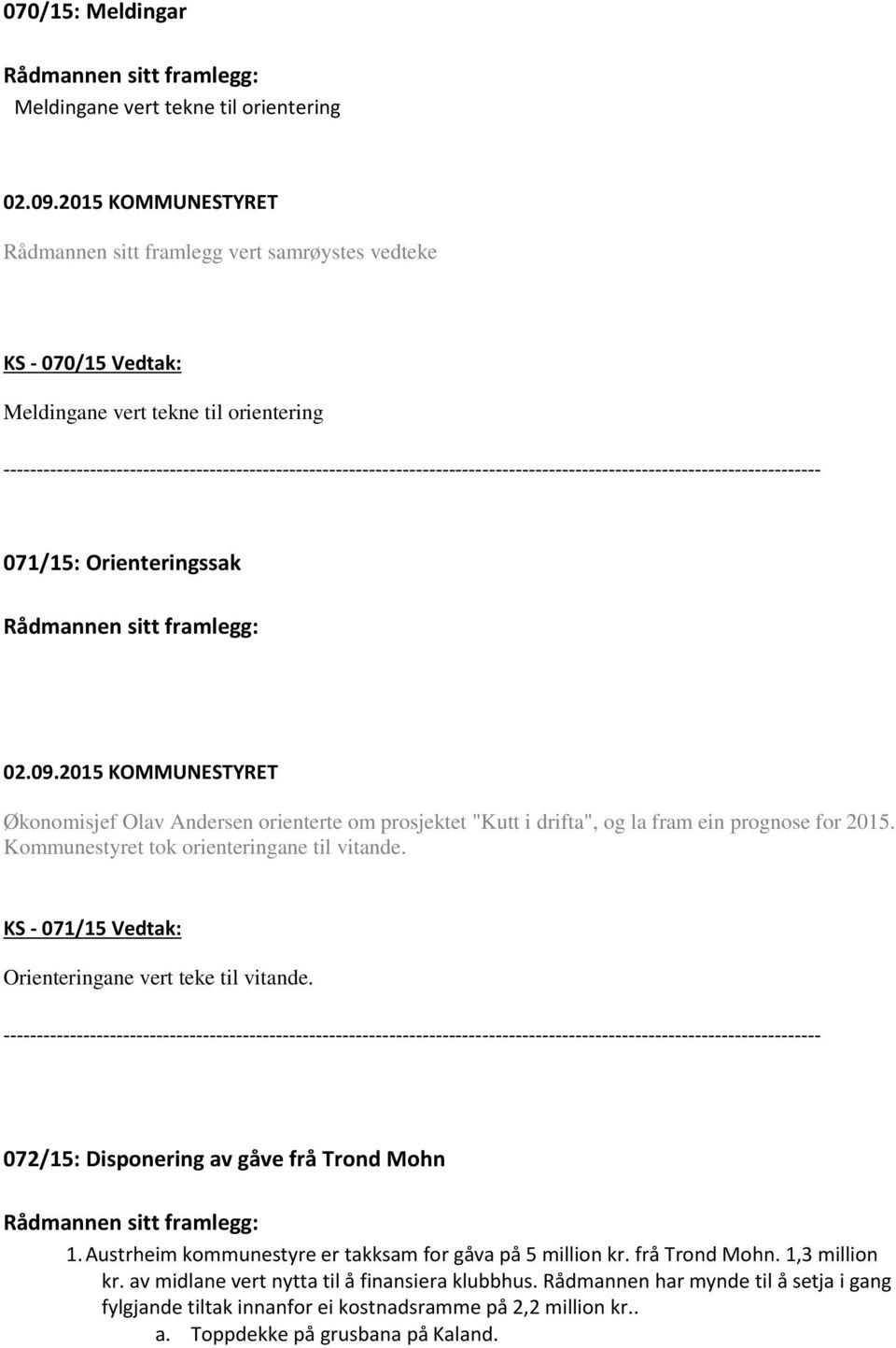 KS - 071/15 Vedtak: Orienteringane vert teke til vitande. 072/15: Disponering av gåve frå Trond Mohn 1. Austrheim kommunestyre er takksam for gåva på 5 million kr. frå Trond Mohn. 1,3 million kr.