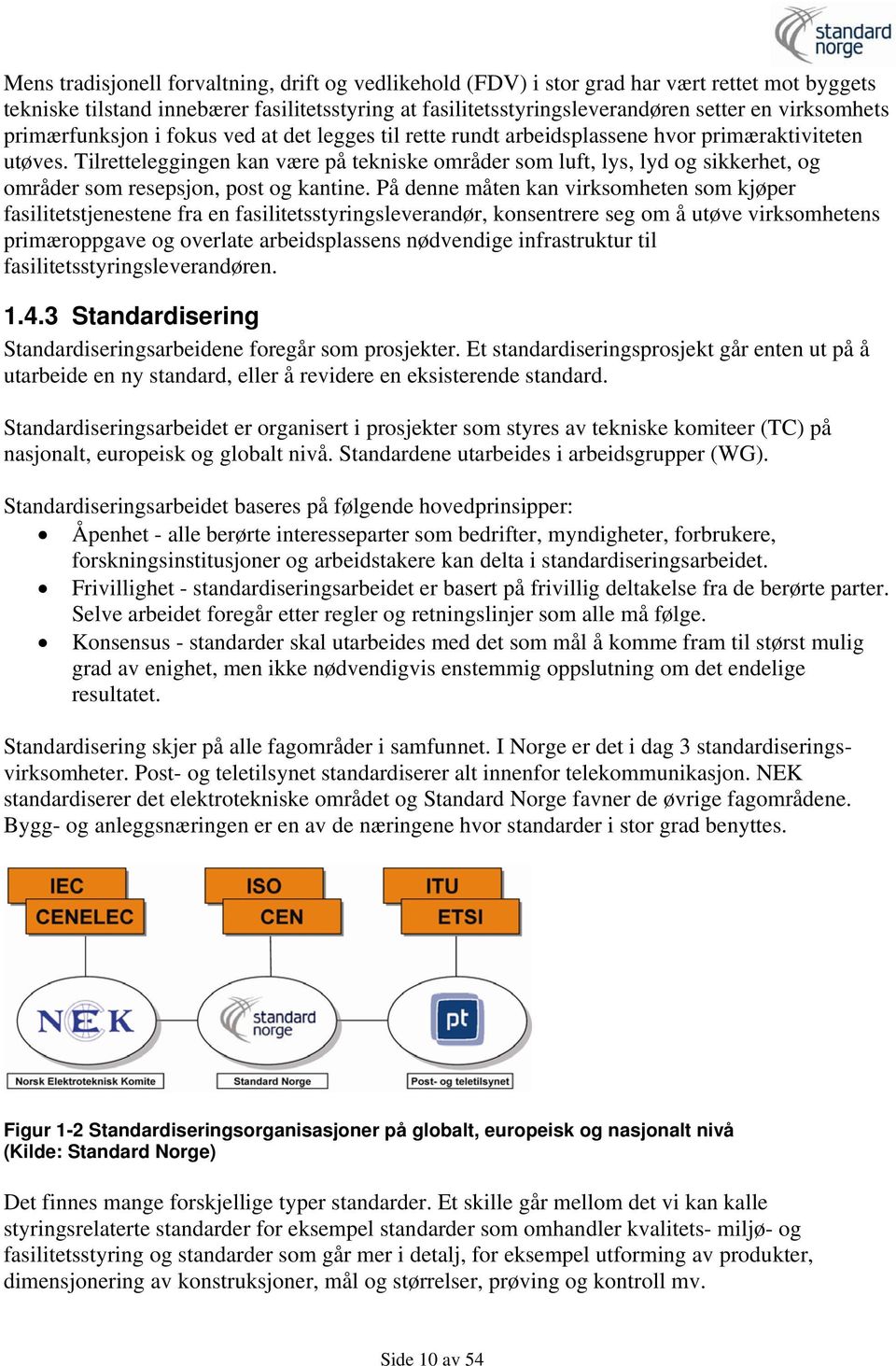 Tilretteleggingen kan være på tekniske områder som luft, lys, lyd og sikkerhet, og områder som resepsjon, post og kantine.