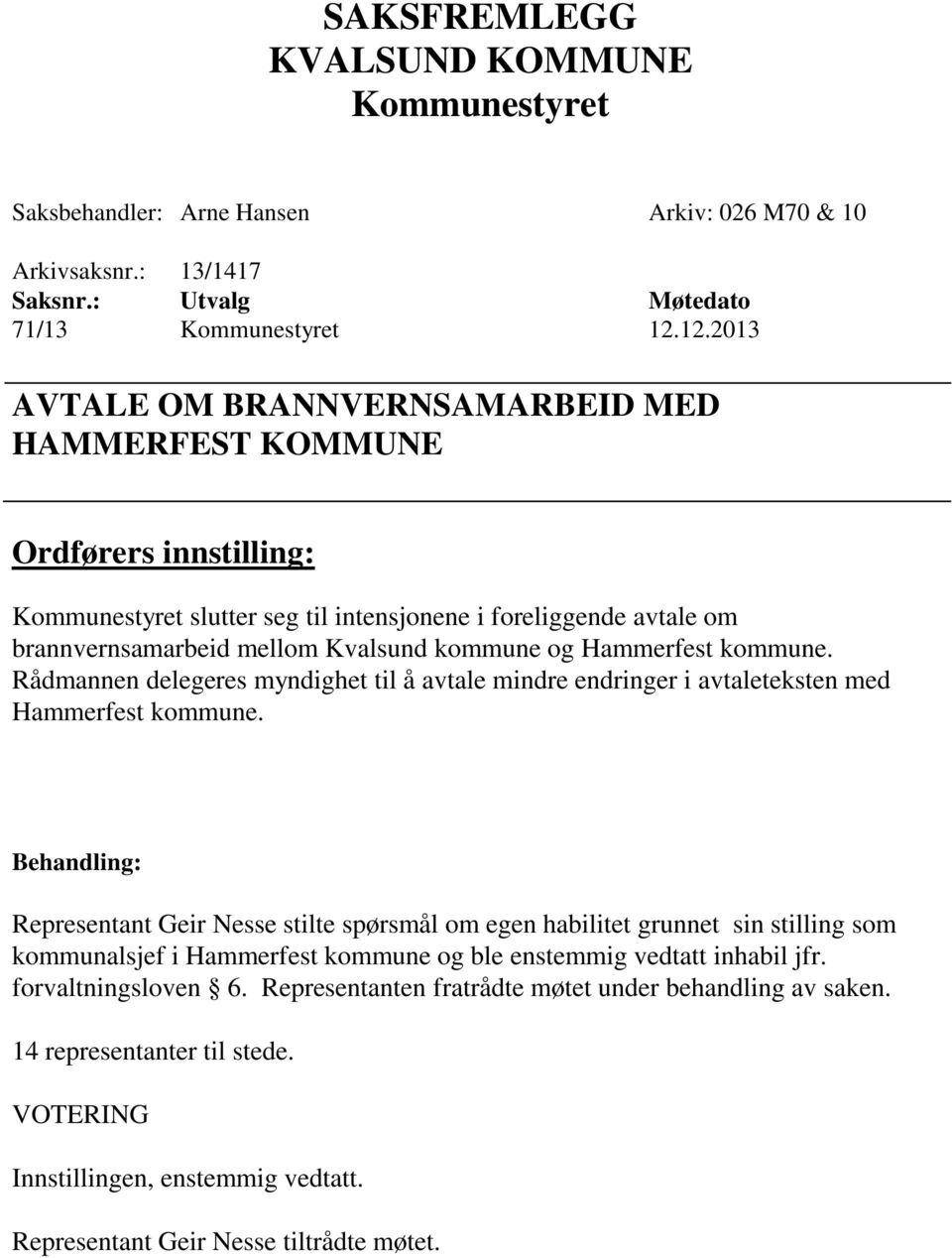 Hammerfest kommune. Rådmannen delegeres myndighet til å avtale mindre endringer i avtaleteksten med Hammerfest kommune.