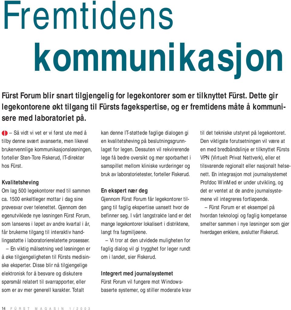 Så vidt vi vet er vi først ute med å tilby denne svært avanserte, men likevel brukervennlige kommunikasjonsløsningen, forteller Sten-Tore Fiskerud, IT-direktør hos Fürst.