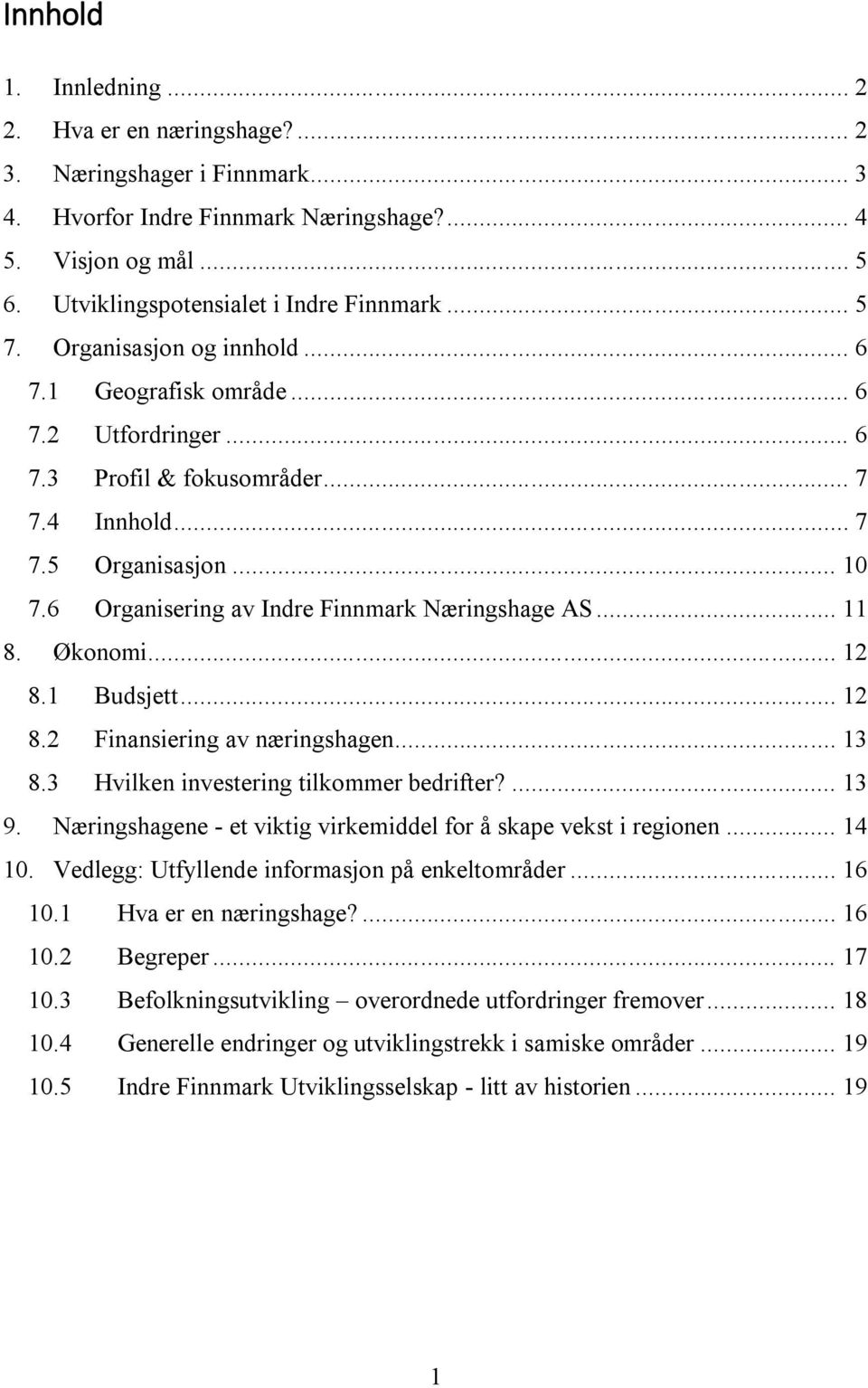 6 Organisering av Indre Finnmark Næringshage AS... 11 8. Økonomi... 12 8.1 Budsjett... 12 8.2 Finansiering av næringshagen... 13 8.3 Hvilken investering tilkommer bedrifter?... 13 9.