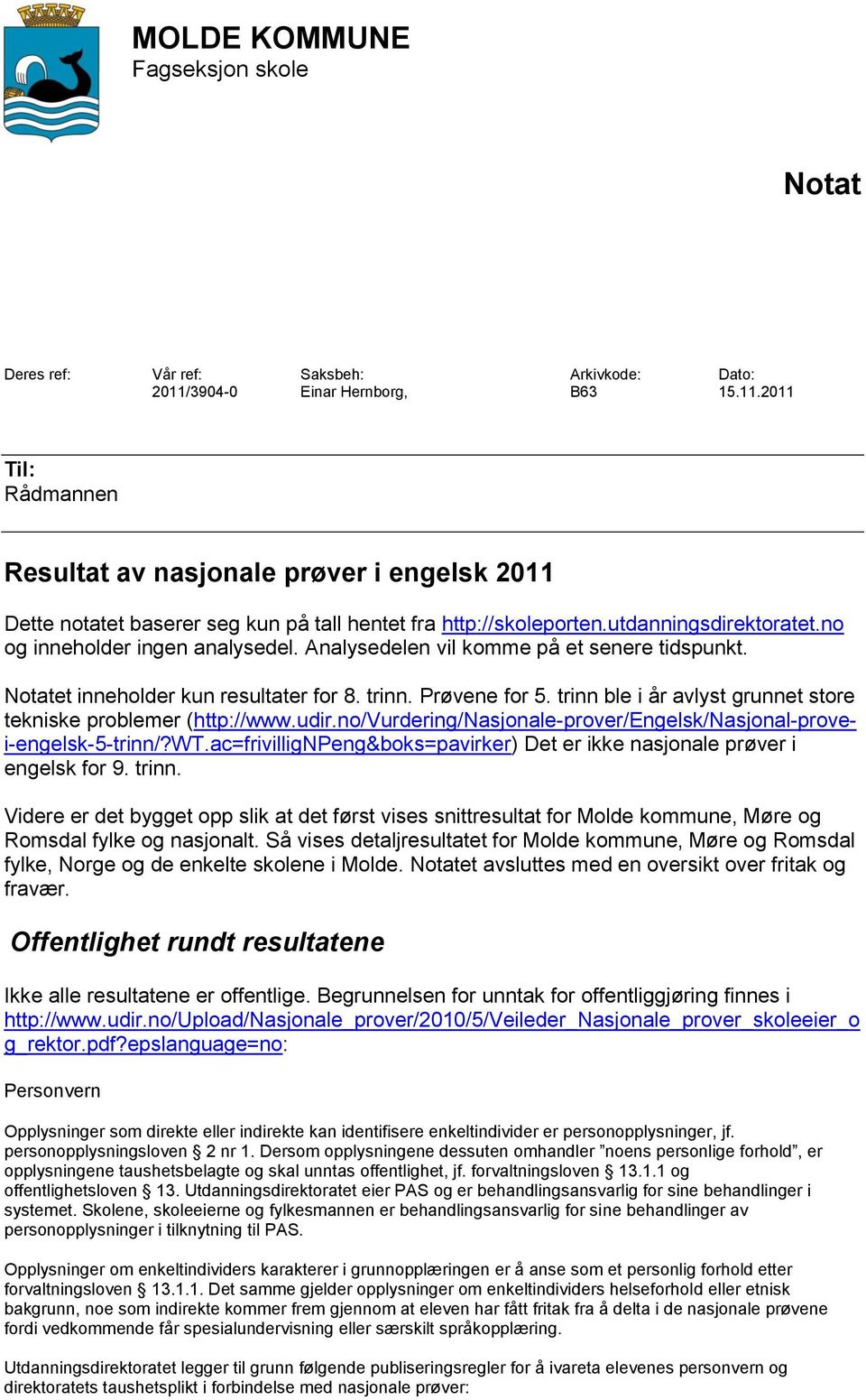 no og inneholder ingen analysedel. Analysedelen vil komme på et senere tidspunkt. Notatet inneholder kun resultater for 8. trinn. Prøvene for 5.