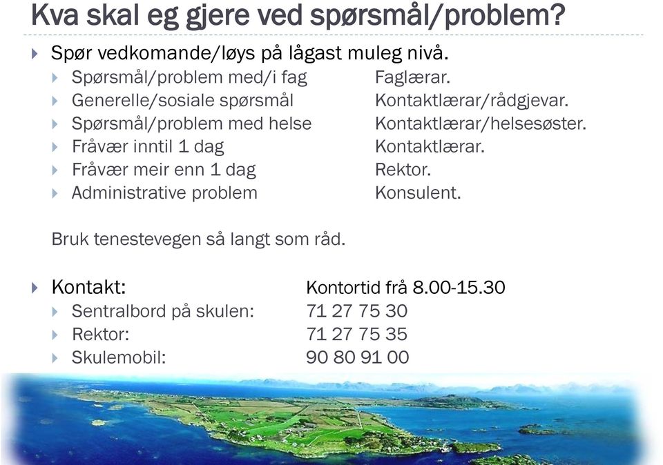 Spørsmål/problem med helse Kontaktlærar/helsesøster. Fråvær inntil 1 dag Kontaktlærar. Fråvær meir enn 1 dag Rektor.