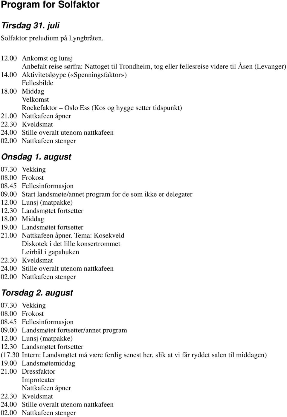 00 Lunsj (matpakke) 12.30 Landsmøtet fortsetter 19.00 Landsmøtet fortsetter. Tema: Kosekveld Diskotek i det lille konsertrommet Leirbål i gapahuken Torsdag 2. august 09.