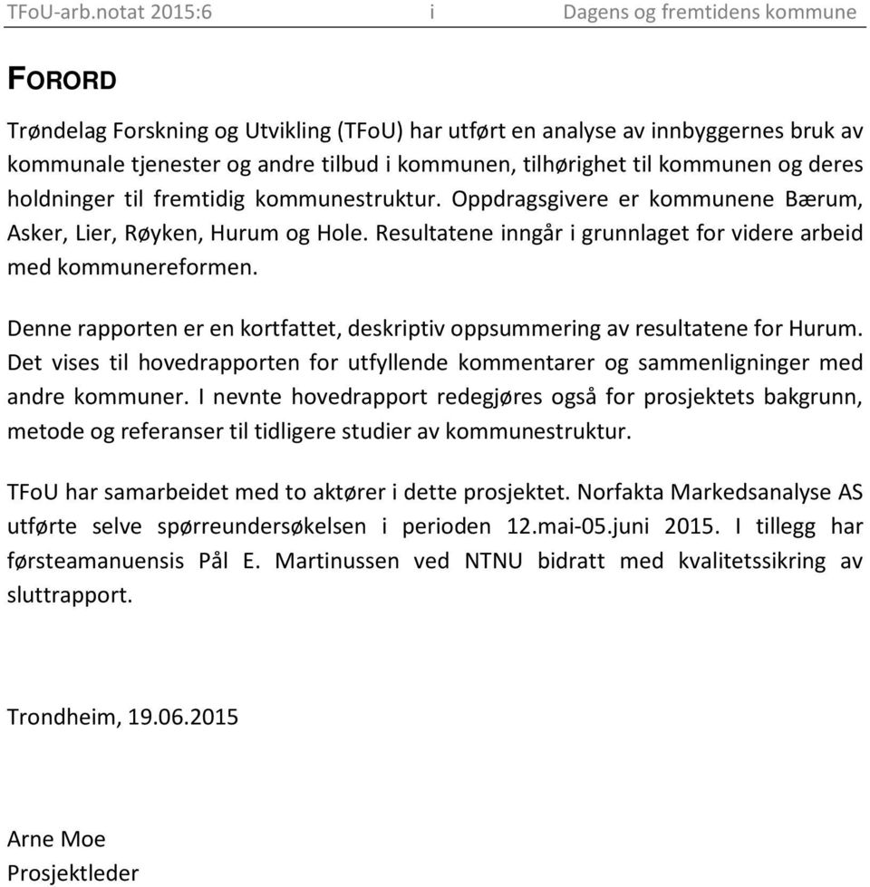 til kommunen og deres holdninger til fremtidig kommunestruktur. Oppdragsgivere er kommunene Bærum, Asker, Lier, Røyken, Hurum og Hole.