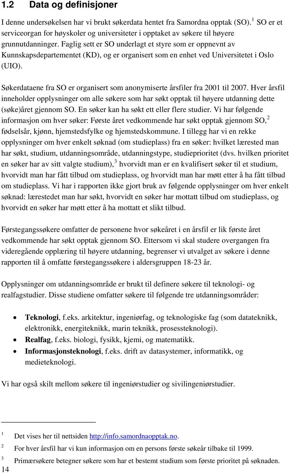 Faglig sett er SO underlagt et styre som er oppnevnt av Kunnskapsdepartementet (KD), og er organisert som en enhet ved Universitetet i Oslo (UIO).