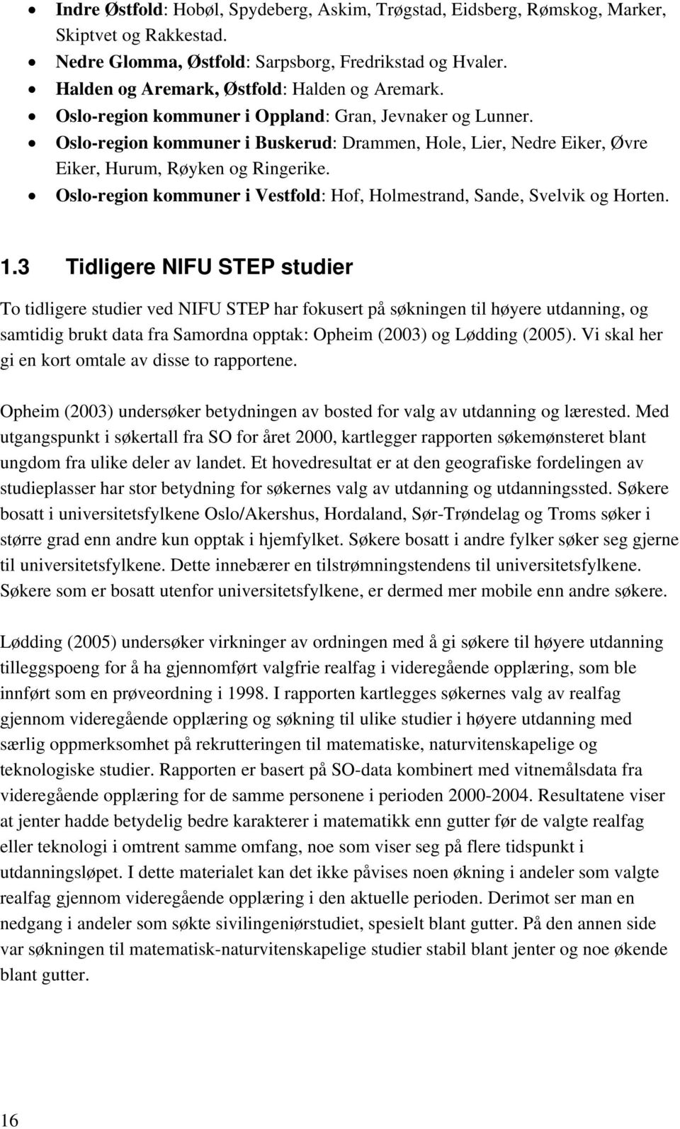 Oslo-region kommuner i Buskerud: Drammen, Hole, Lier, Nedre Eiker, Øvre Eiker, Hurum, Røyken og Ringerike. Oslo-region kommuner i Vestfold: Hof, Holmestrand, Sande, Svelvik og Horten. 1.