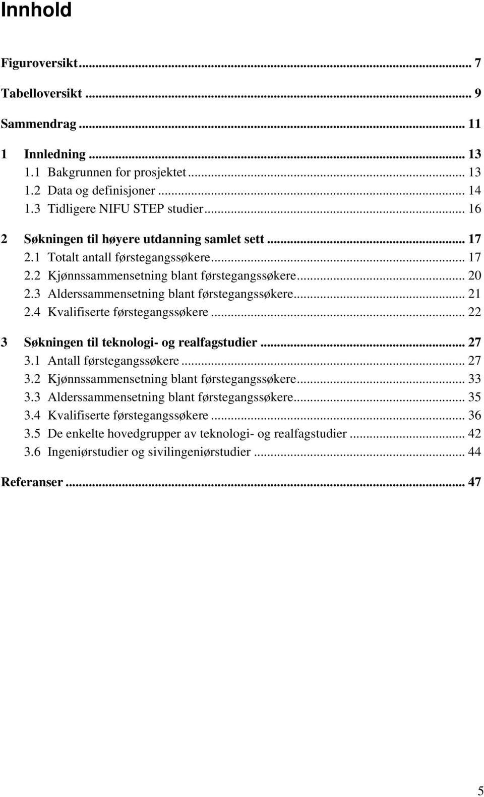 3 Alderssammensetning blant førstegangssøkere... 21 2.4 Kvalifiserte førstegangssøkere... 22 3 Søkningen til teknologi- og realfagstudier... 27 3.1 Antall førstegangssøkere... 27 3.2 Kjønnssammensetning blant førstegangssøkere.